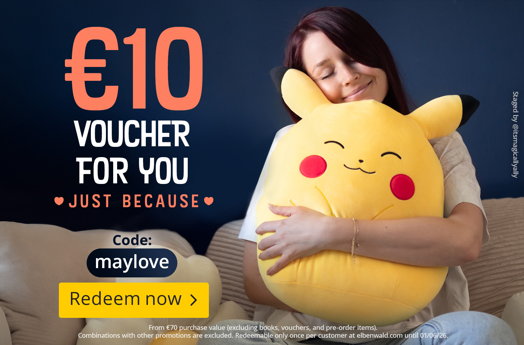 A smiling woman sits on a sofa hugging a large Pikachu cushion. Text: €10 voucher for you, Just because, Code: maylove, Redeem now. Small print: Valid from a purchase value of €70 excluding books, vouchers and pre-order items. Cannot be combined with othe