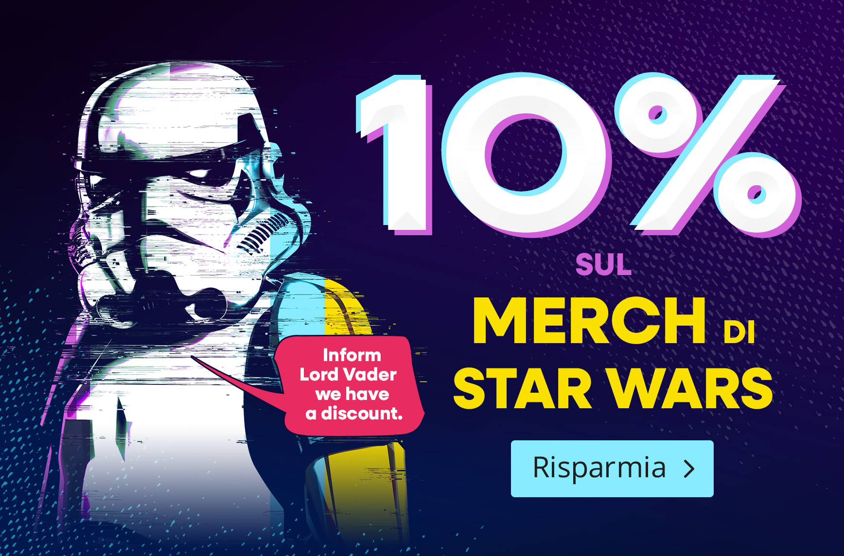 Stormtrooper in stile glitch su sfondo scuro. Testo: 10 percento di sconto sul merchandising Star Wars, fumetto con promo, risparmia.