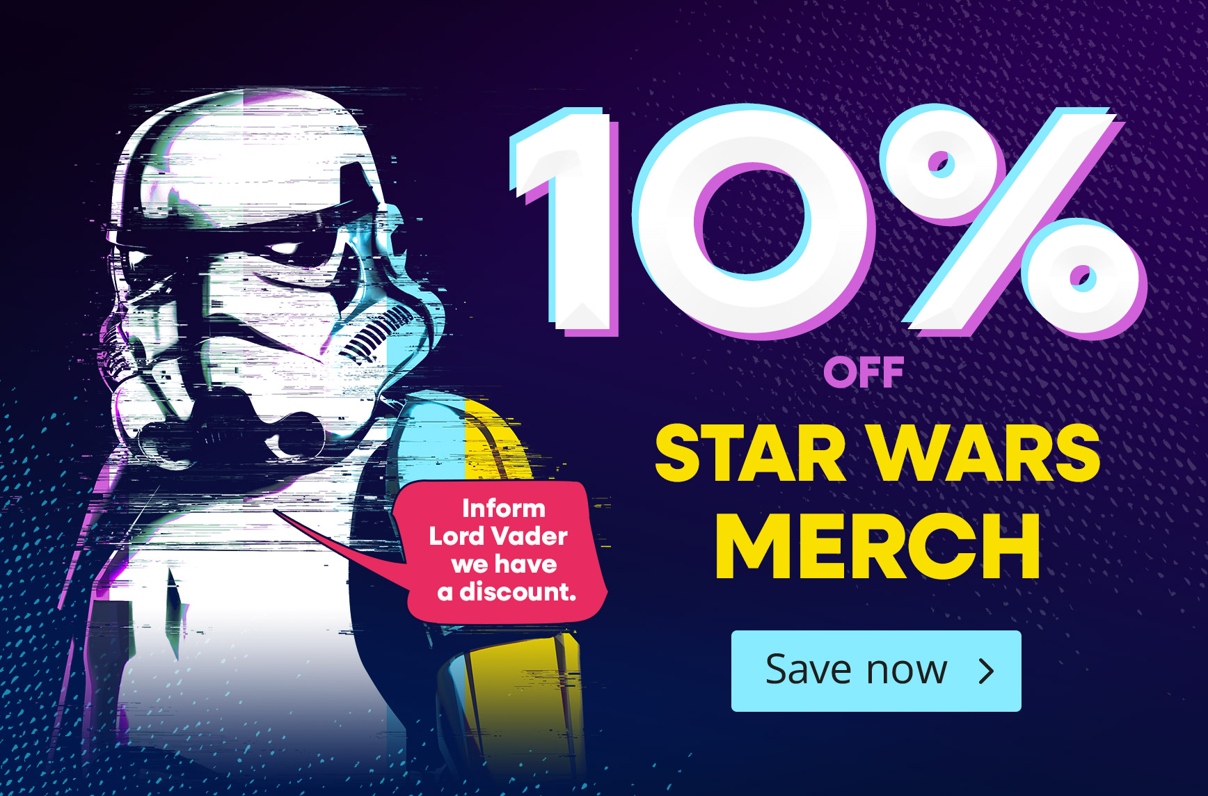 Stormtrooper in glitch style on dark background. Text: 10 percent off Star Wars merch, speech bubble about discount, save now.