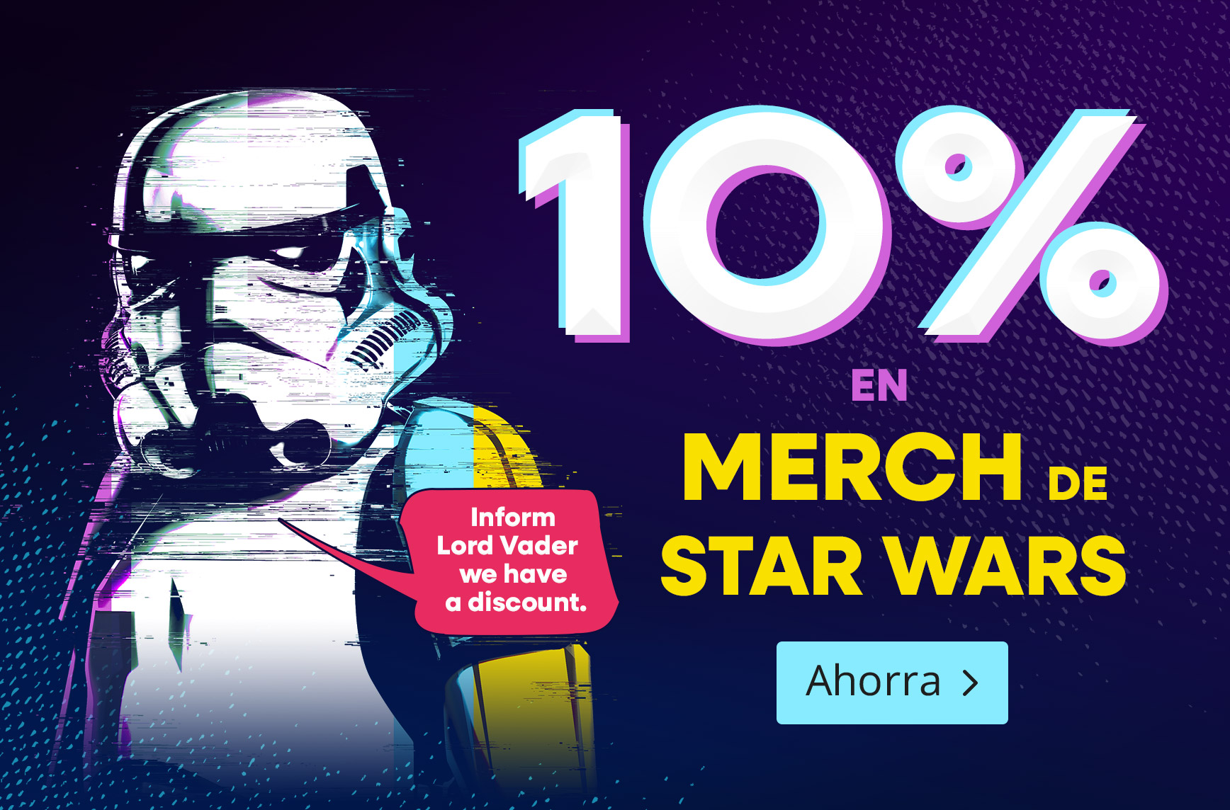 Stormtrooper con estilo glitch sobre fondo oscuro. Texto: 10 por ciento de descuento en merchandising de Star Wars, bocadillo con promoción, ahorra.
