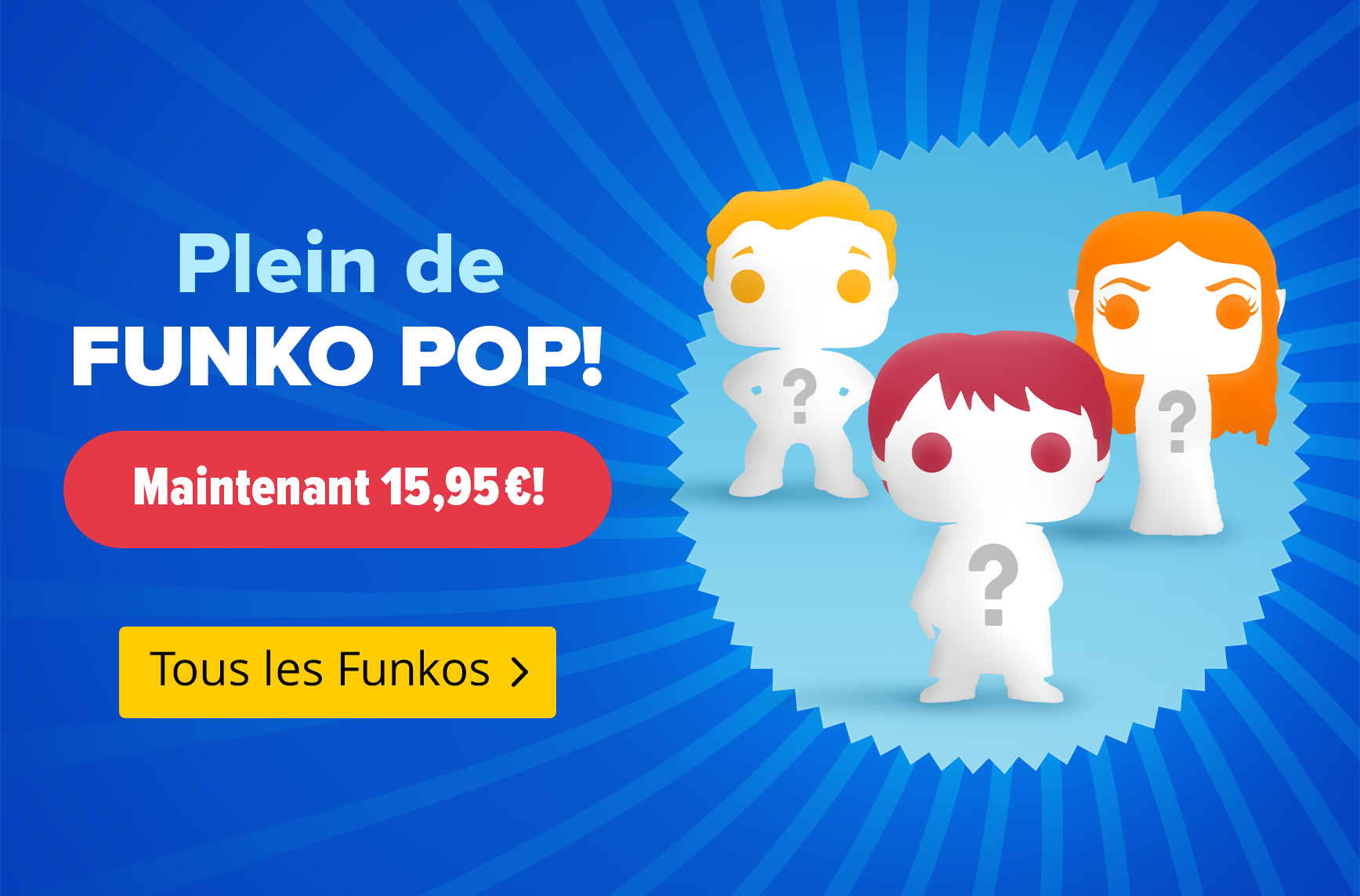 Trois figurines Funko Pop! stylisées avec un point d'interrogation sur la poitrine sur fond bleu. Texte : Plein de Funko Pop! – Maintenant 15,95 €! – Tous les Funkos. Visuel promotionnel Elbenwald.