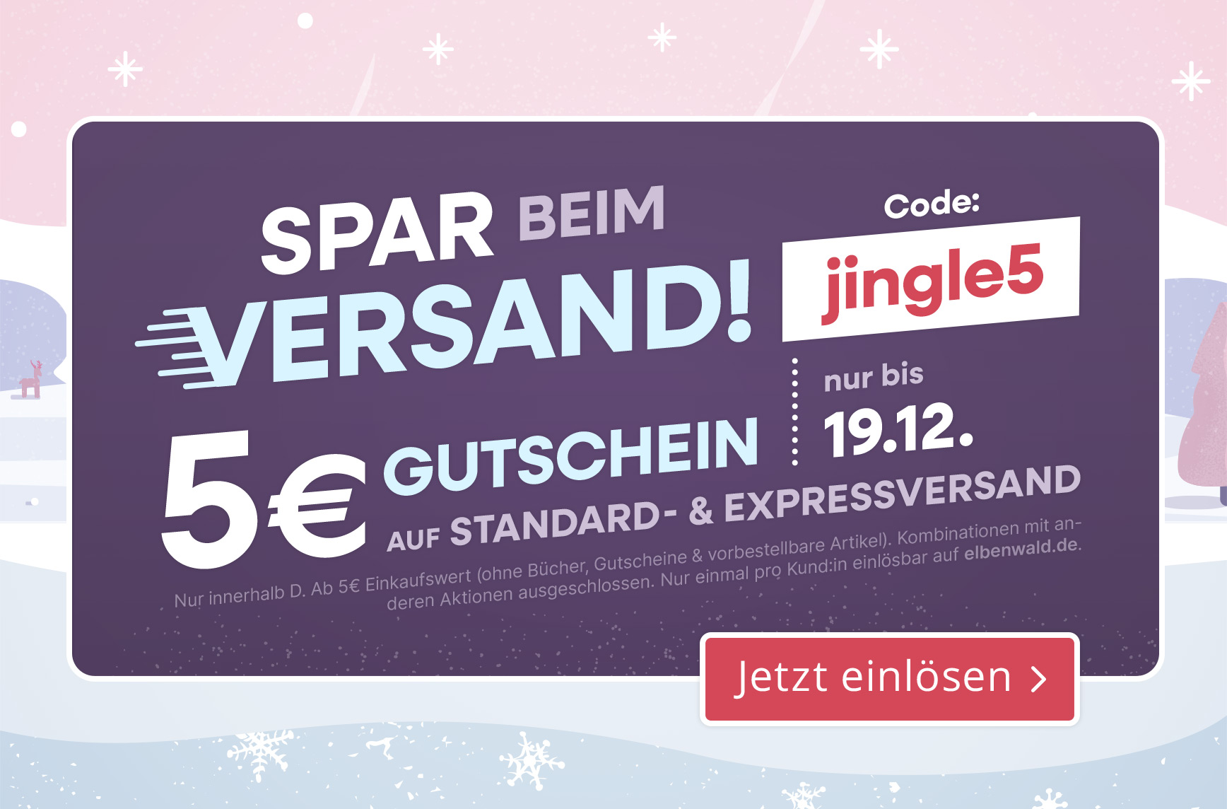 Grafischer Winter-Teaser mit Text: Spar beim Versand. 5 € Gutschein auf Standard- und Expressversand, Code jingle5, gültig nur bis 19.12. Button: Jetzt einlösen.